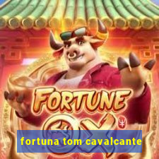 fortuna tom cavalcante